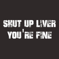 Shut Up Liver You_re Fine     (2) Racerback Tank | Artistshot