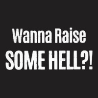 Wanna Raise Some Hell 1 T-shirt | Artistshot