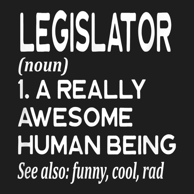 Legislator Definition Funny Legislation Lawmaker Politician T Shirt Classic T-shirt | Artistshot