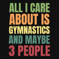 Limited Edition All I Care About Is Gymnastics And Maybe 3 People Graphic T-shirt | Artistshot