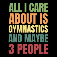 Limited Edition All I Care About Is Gymnastics And Maybe 3 People V-neck Tee | Artistshot