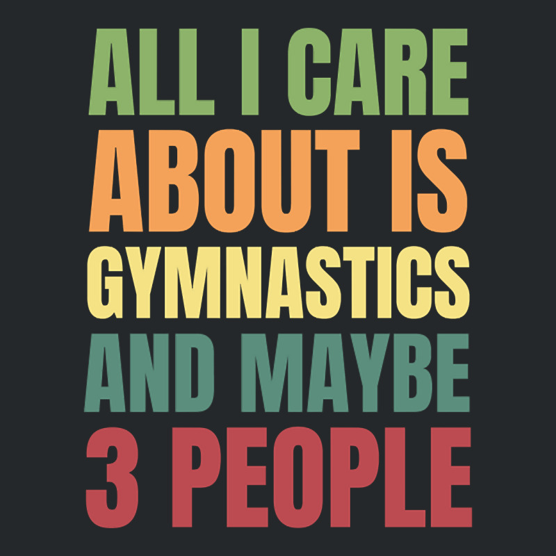 Limited Edition All I Care About Is Gymnastics And Maybe 3 People Crewneck Sweatshirt by declangreenwood | Artistshot