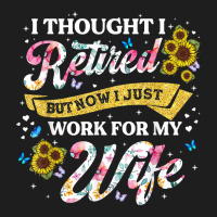 Mens Retired 2023 Now I Only Work For My Wife Funny Retirement T Shirt Classic T-shirt | Artistshot