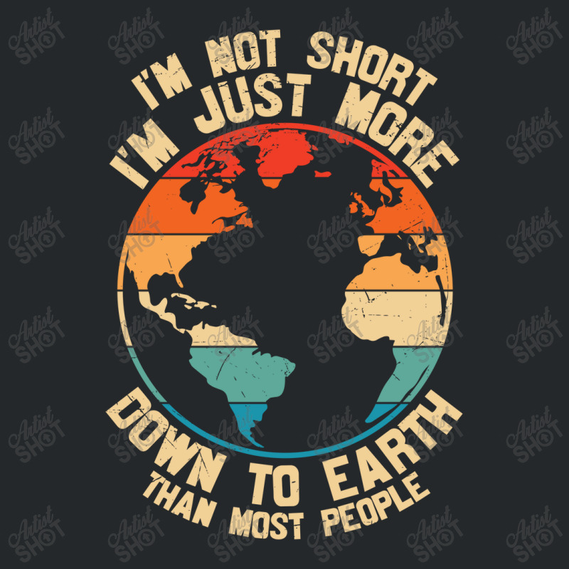 Im Not Short Im Just More Down To Earth Crewneck Sweatshirt | Artistshot