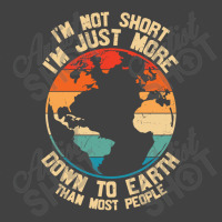 Im Not Short Im Just More Down To Earth Vintage T-shirt | Artistshot