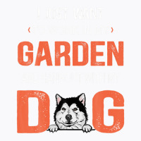 Work In My Garden And Hangout With My Dog Alaskan Malamute T-shirt | Artistshot