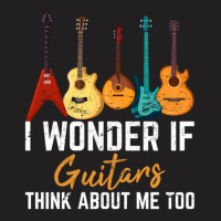 I Wonder If Guitars Think About Me Too Funny Guitar Player T-shirt | Artistshot