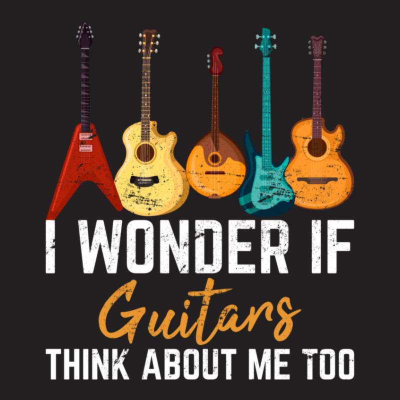 I Wonder If Guitars Think About Me Too Funny Guitar Player T-shirt | Artistshot