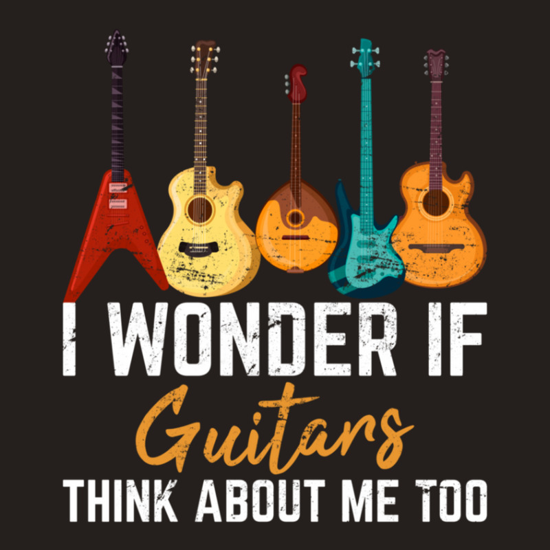 I Wonder If Guitars Think About Me Too Funny Guitar Player Tank Top | Artistshot