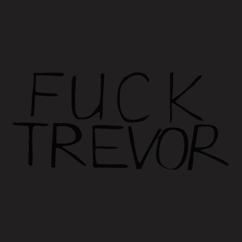 Fuck Trevor T-Shirt by NicholetteJeanHastings | Artistshot