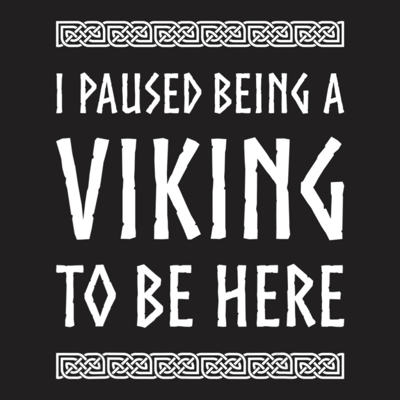 Hot Trend I Paused Being A Viking To Be Here T-shirt | Artistshot