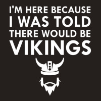 Limited Edition I Was Told There Would Be Vikings Horned Helmet Tank Top | Artistshot