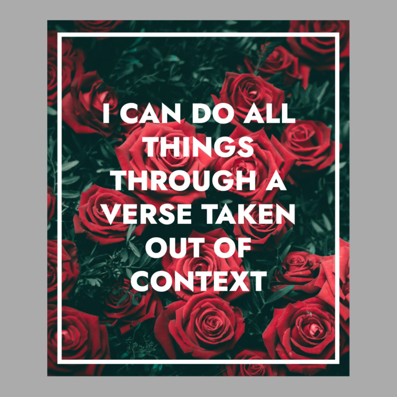 I Can Do All Things Through A Verse Taken Out Of Context T-shirt | Artistshot