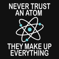 Trending Never Trust An Atom They Make Up Everything Science Teacher Graphic T-shirt | Artistshot