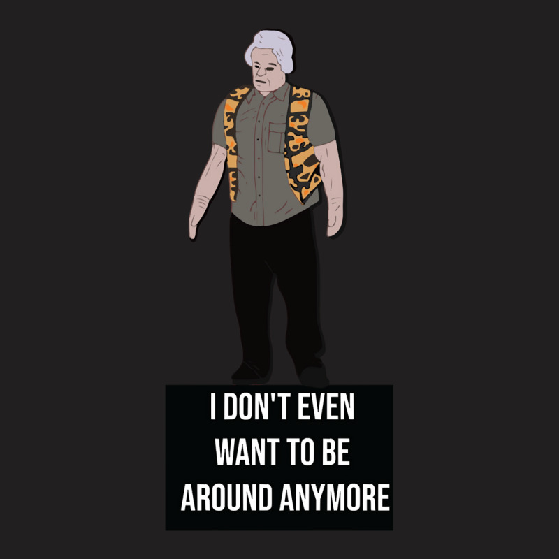 I Don't Even Want To Be Around Anymore T-shirt | Artistshot