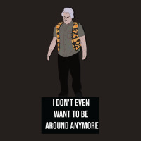 I Don't Even Want To Be Around Anymore Tank Top | Artistshot