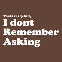 I Dont Remember Asking T-shirt | Artistshot