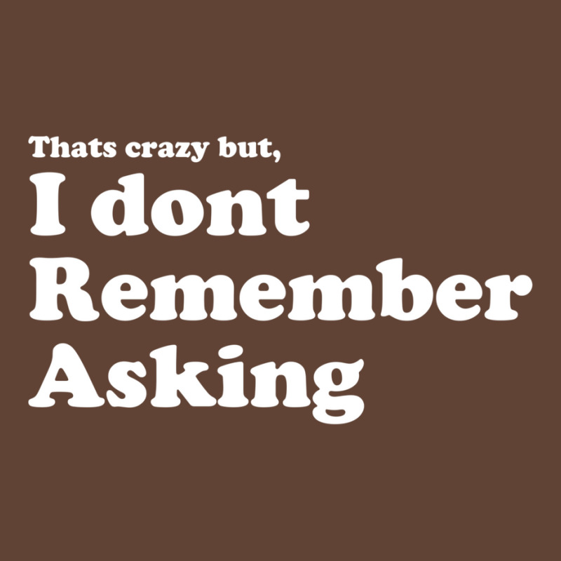 I Dont Remember Asking T-shirt | Artistshot