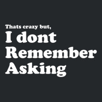 I Dont Remember Asking Crewneck Sweatshirt | Artistshot