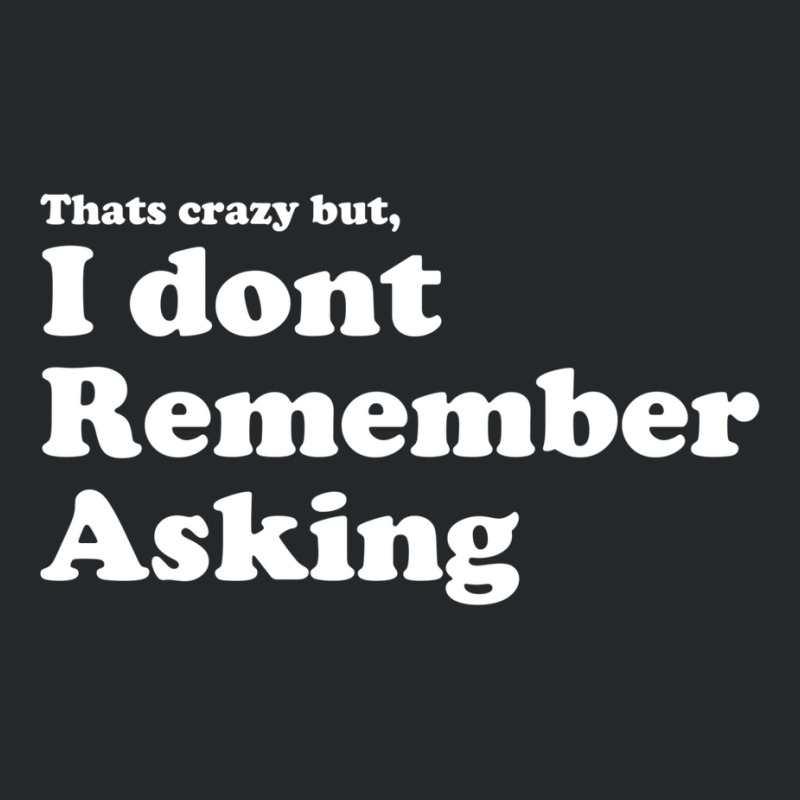 I Dont Remember Asking Crewneck Sweatshirt | Artistshot