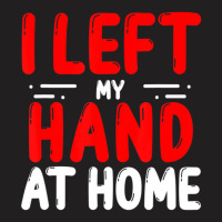 Trending Hand Amputees Left My Hand At Home Amputee Amputated Hands T-shirt | Artistshot