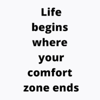 Life Begins Where Your Comfort Zone Ends T-shirt | Artistshot