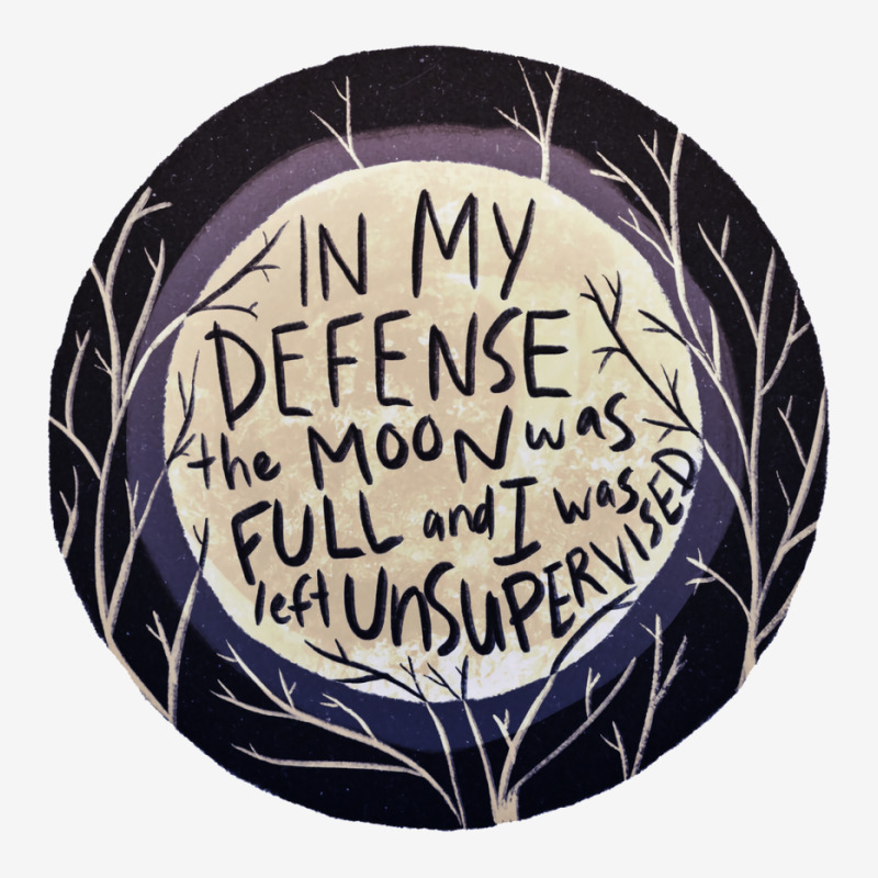 In My Defense The Moon Was Full And I Was Left Unsupervised Graphic T-shirt | Artistshot