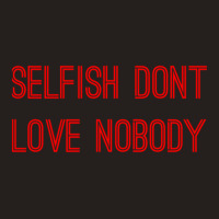 Selfish Don’t Love Nobody Kk Tank Top | Artistshot