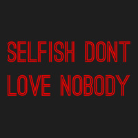 Selfish Don’t Love Nobody Kk Classic T-shirt | Artistshot