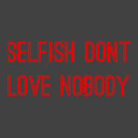 Selfish Don’t Love Nobody Kk Vintage T-shirt | Artistshot