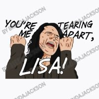 You're Tearing Me Apart Lisa T-shirt | Artistshot