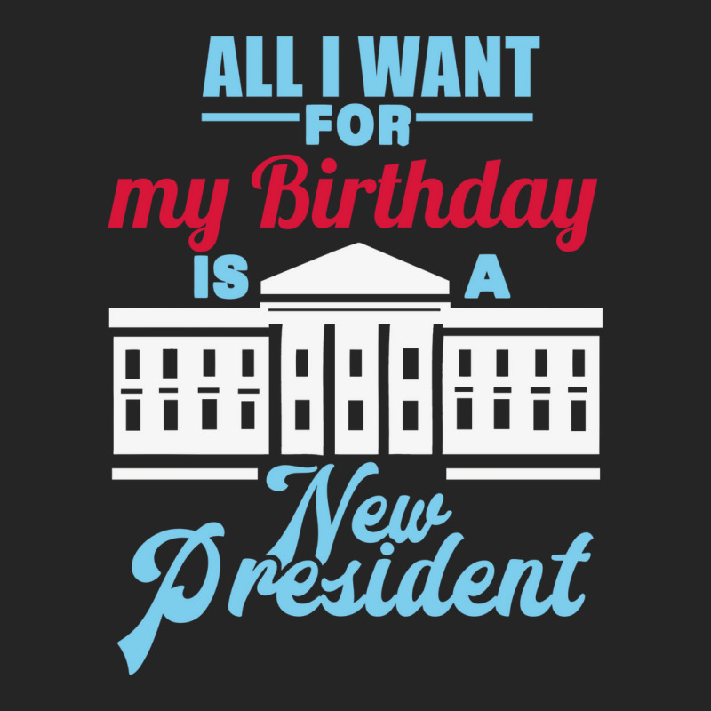 All I Want For My Birthday Is A New President   Cute Unisex Hoodie by keehanquakera | Artistshot