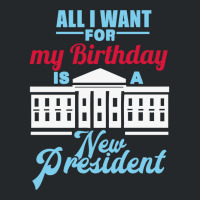 All I Want For My Birthday Is A New President   Cute Crewneck Sweatshirt | Artistshot