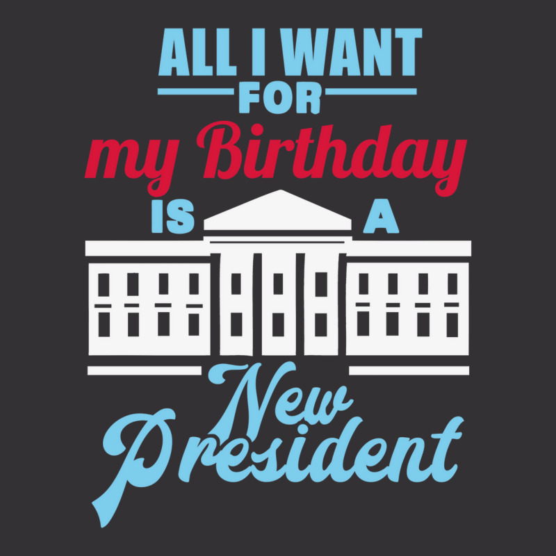 All I Want For My Birthday Is A New President   Cute Vintage Hoodie by keehanquakera | Artistshot