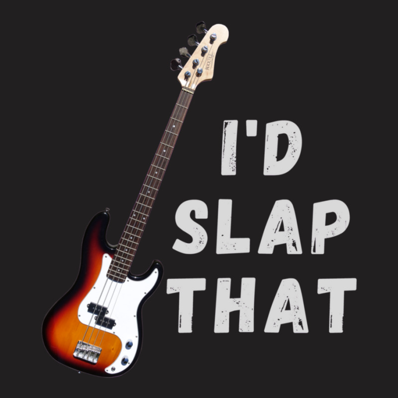 I'd Slap That Bass Guitar T-shirt | Artistshot