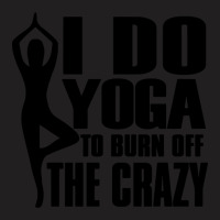 Trending I Do Yoga To Burn Off The Crazy T-shirt | Artistshot