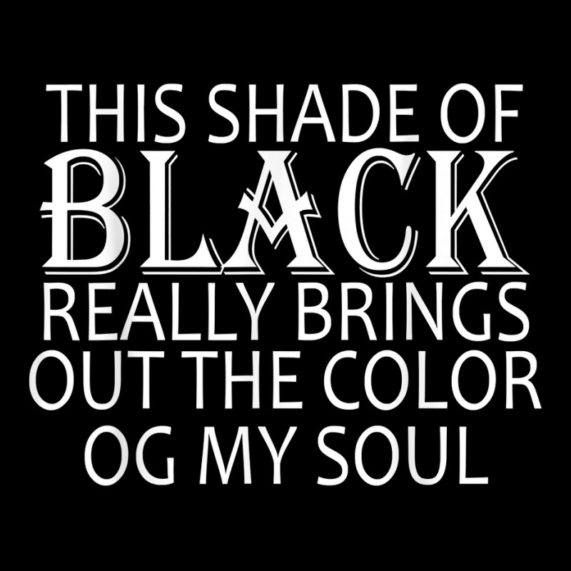 This Shade Of Black Really Brings Out The Color Of My Soul T Shirt Graphic Youth T-shirt by tawny4okburd | Artistshot