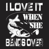 Limited Edition I Love It When She Bends Over - Funny Fishing Gift T-shirt | Artistshot