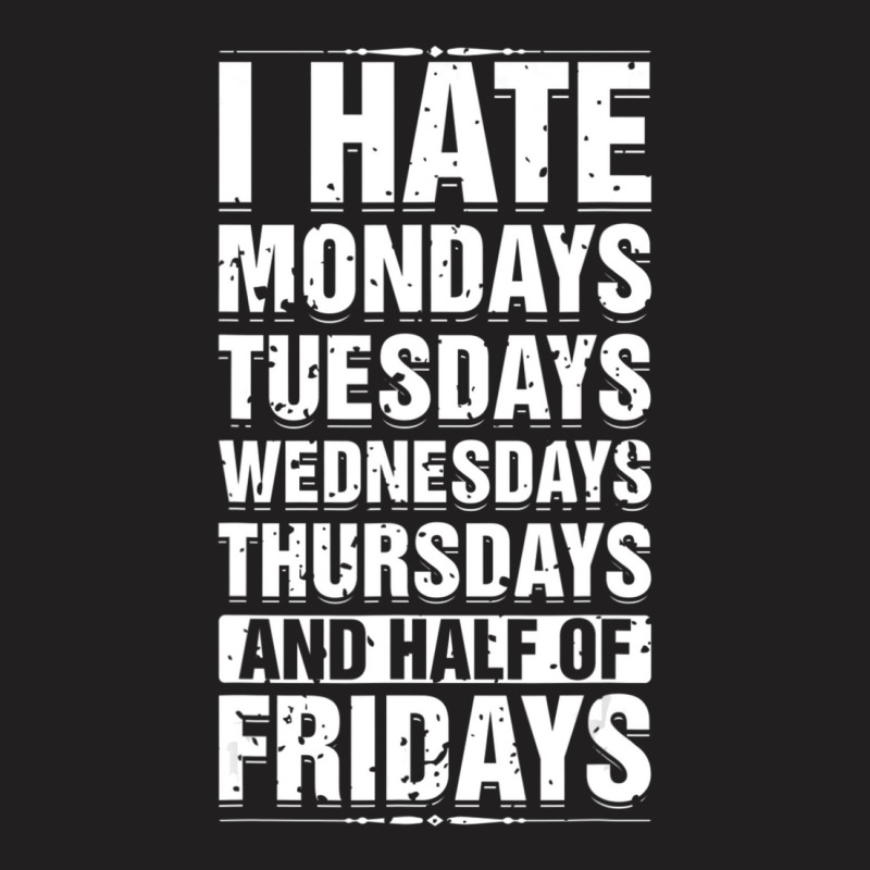 Limited Edition I Hate Mondays Tuesdays Wednesdays Sarcastic T-shirt | Artistshot