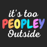 Trending It's Too Peopley Outside - Funny Introvert Agoraphobic Joke F Ladies Fitted T-shirt | Artistshot