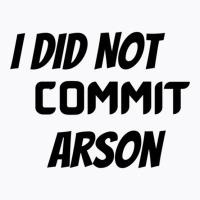 I Did Not Commit Arson    (5) T-shirt | Artistshot