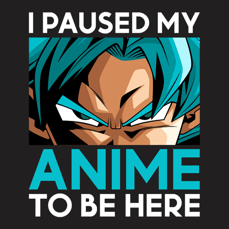 Limited Edition I Paused My Anime To Be Here (white Font) T-shirt | Artistshot