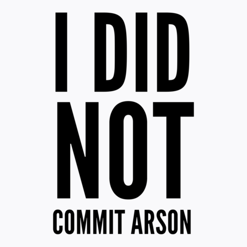 I Did Not Commit Arson  (4) T-shirt | Artistshot