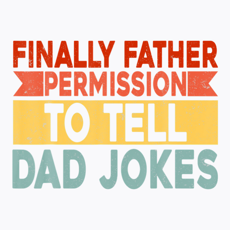 Mens Finally Father Permission To Tell Dad Jokes T-Shirt by areiasmernelz | Artistshot