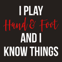 Hot Trend I Play Hand And Foot And I Know Things Card Game Tank Top | Artistshot