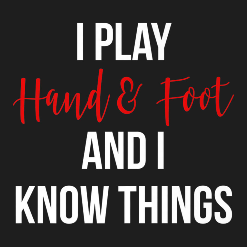 Hot Trend I Play Hand And Foot And I Know Things Card Game Classic T-shirt by Sierra Dennis | Artistshot