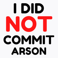 I Did Not Commit Arson     (1) T-shirt | Artistshot