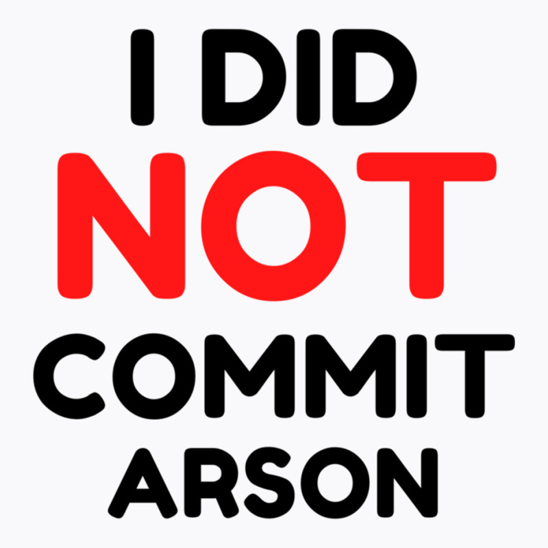 I Did Not Commit Arson     (1) T-shirt | Artistshot