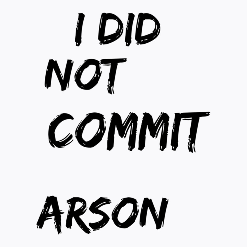 I Did Not Commit Arson    (4) T-shirt | Artistshot