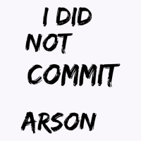 I Did Not Commit Arson    (4) Tank Top | Artistshot